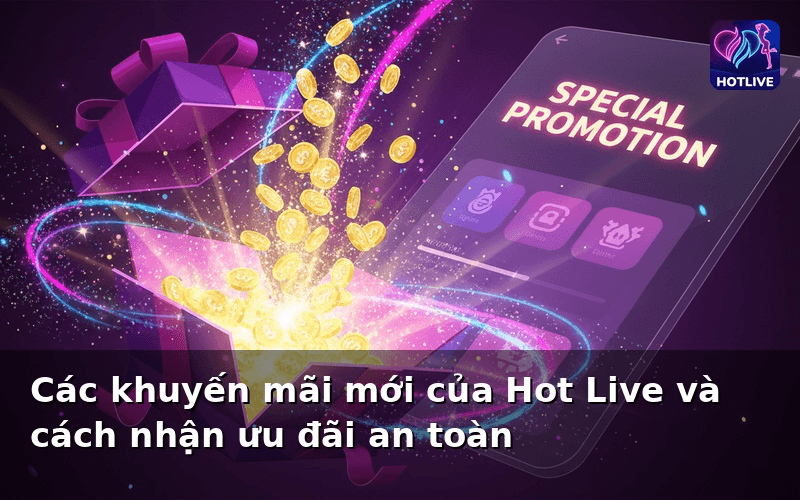 Các khuyến mãi mới của Hot Live và cách nhận ưu đãi an toàn