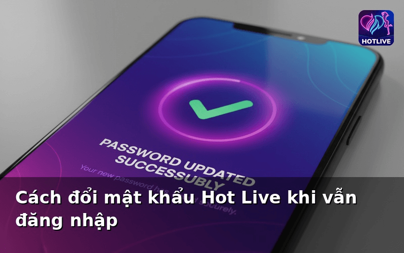 Cách đổi mật khẩu Hot Live khi vẫn đăng nhập