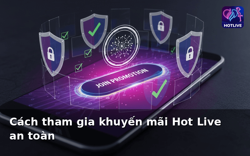 Cách tham gia khuyến mãi Hot Live an toàn