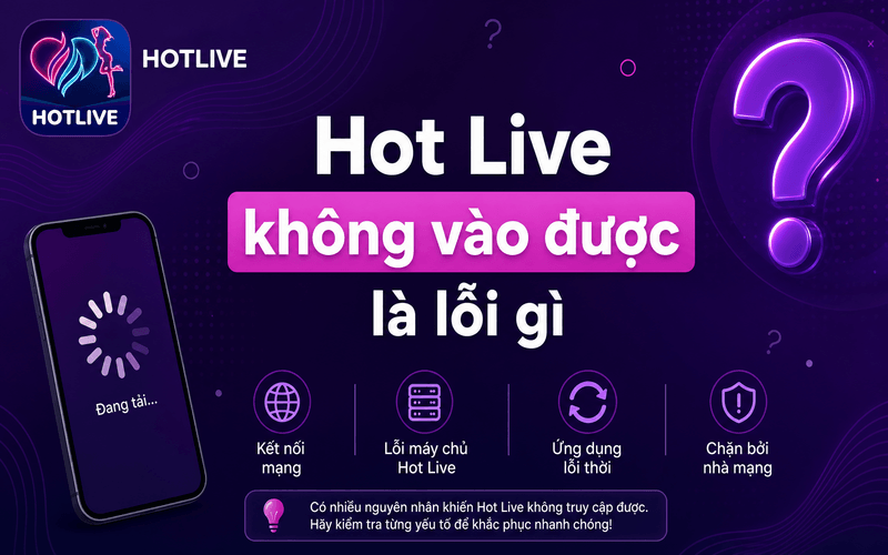 Hot Live không vào được là lỗi gì?