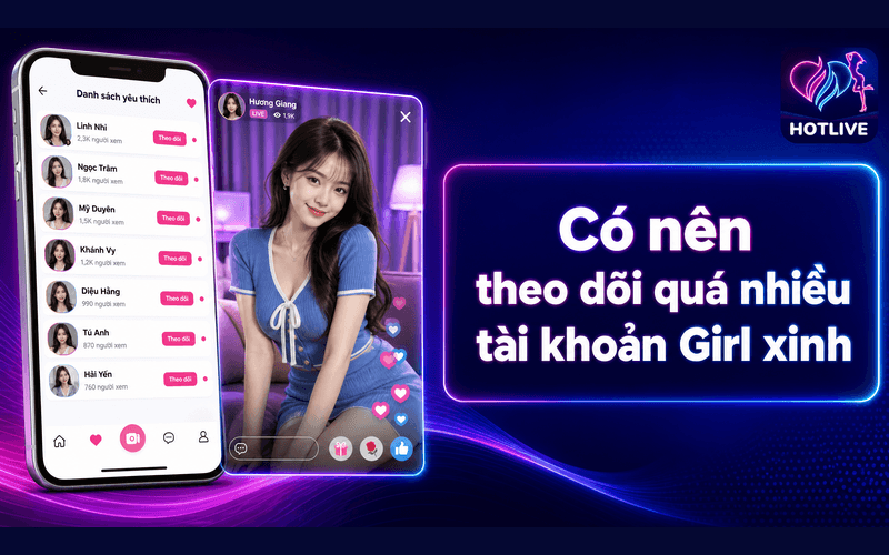 Có nên theo dõi quá nhiều tài khoản Girl xinh?