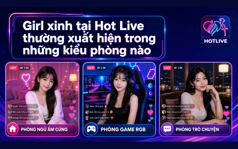 Girl xinh tại Hot Live thường xuất hiện trong những kiểu phòng nào?