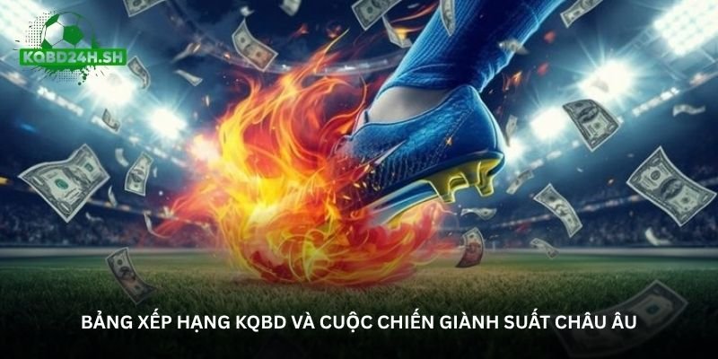 Bảng xếp hạng KQBD và cuộc chiến giành suất châu Âu