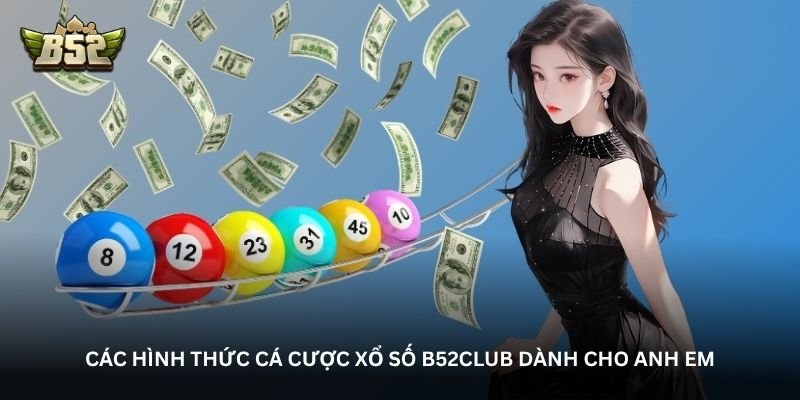 Các hình thức cá cược xổ số B52Club dành cho anh em