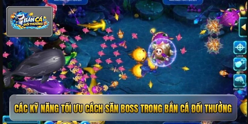Các kỹ năng tối ưu cách săn boss trong bắn cá đổi thưởng