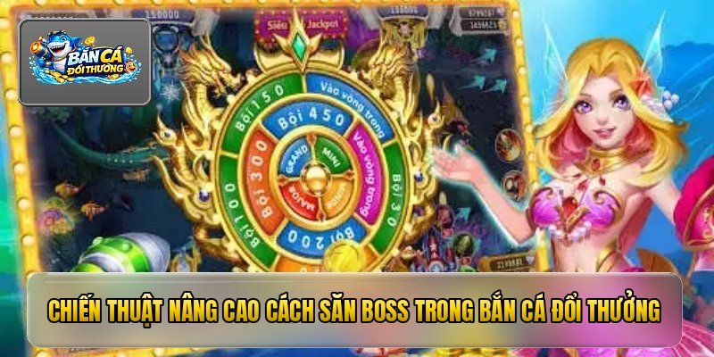 Chiến thuật nâng cao cách săn boss trong bắn cá đổi thưởng