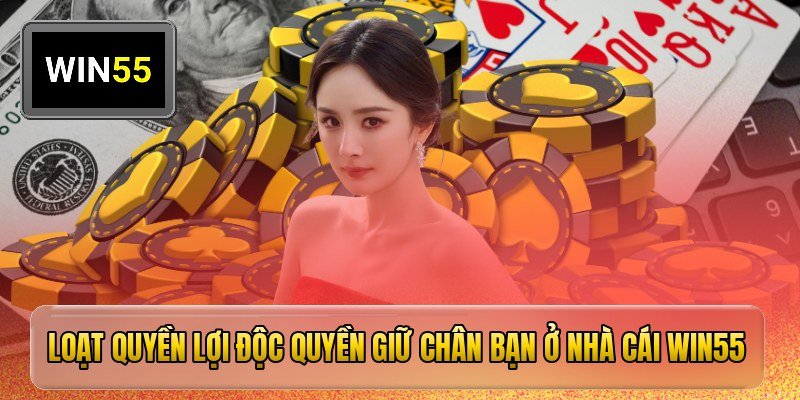 Loạt quyền lợi độc quyền giữ chân bạn ở nhà cái win55