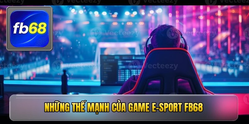Những thế mạnh của game e-sport fb68
