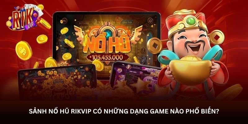 Sảnh nổ hũ Rikvip có những dạng game nào phổ biến?