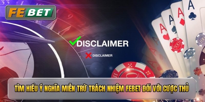 Tìm hiểu ý nghĩa miễn trừ trách nhiệm febet đối với cược thủ