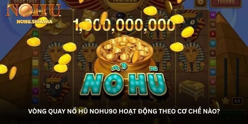Vòng quay Nổ hũ Nohu90 hoạt động theo cơ chế nào?