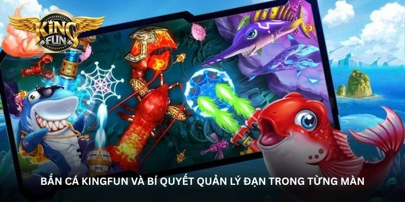 Bắn cá Kingfun và bí quyết quản lý đạn trong từng màn