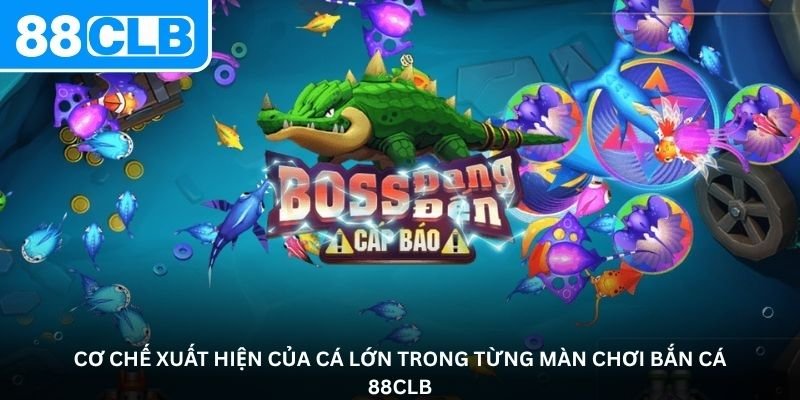 Cơ chế xuất hiện của cá lớn trong từng màn chơi bắn cá 88CLB