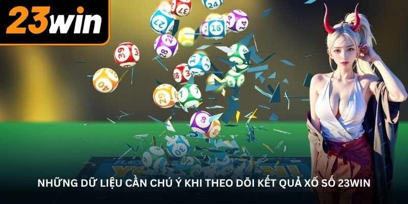Những dữ liệu cần chú ý khi theo dõi kết quả xổ số 23Win