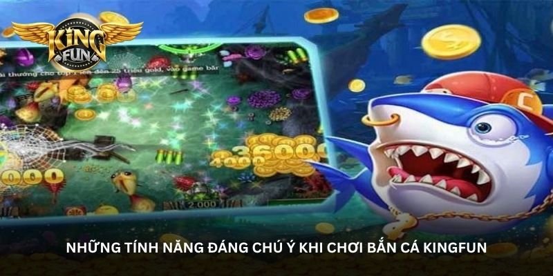 Những tính năng đáng chú ý khi chơi Bắn cá Kingfun