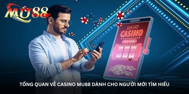 Tổng quan về Casino Mu88 dành cho người mới tìm hiểu